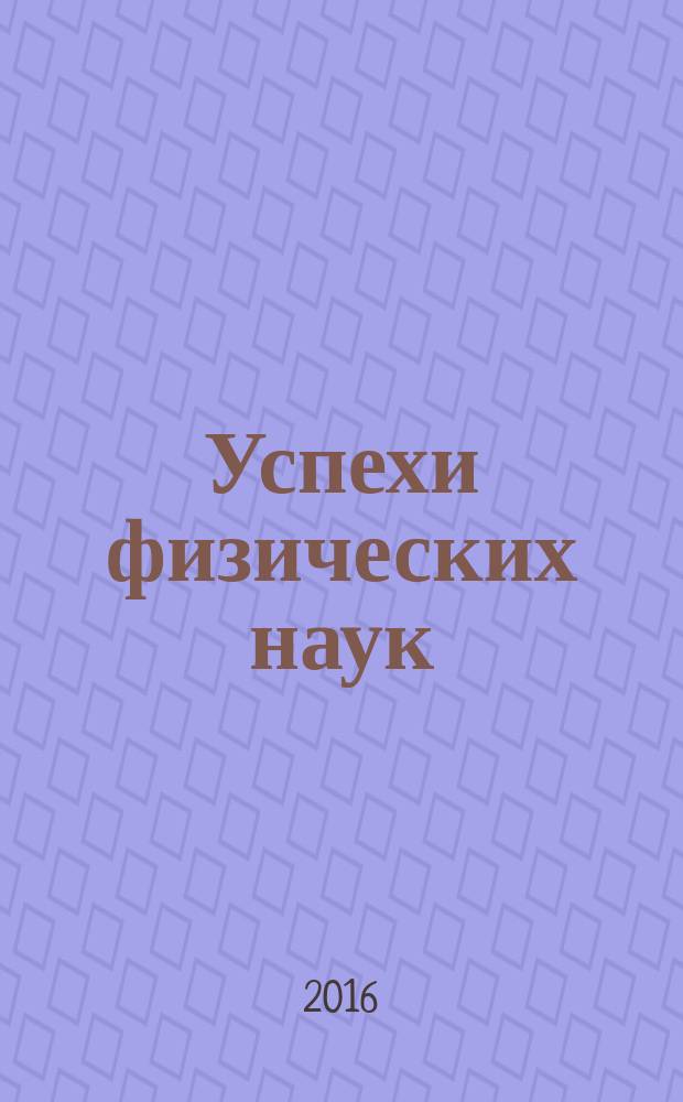 Успехи физических наук : При участии Физ. ин-та Моск. науч. ин-та. Т. 186, № 3