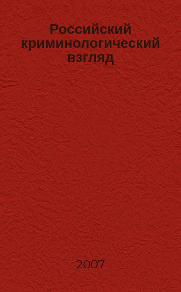 Российский криминологический взгляд : научно-практический журнал. 2007, № 2 (10)