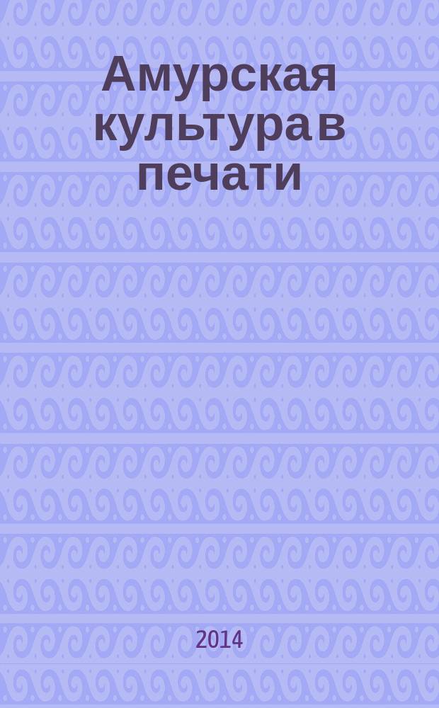 Амурская культура в печати : информационный бюллетень. 2014, вып. 1