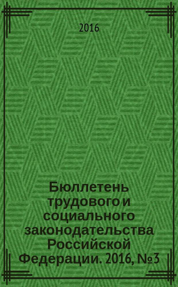 Бюллетень трудового и социального законодательства Российской Федерации. 2016, № 3 (699)