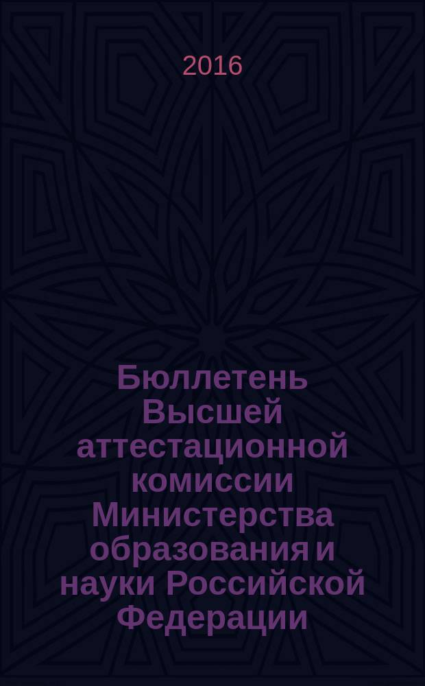 Бюллетень Высшей аттестационной комиссии Министерства образования и науки Российской Федерации. 2016, № 1