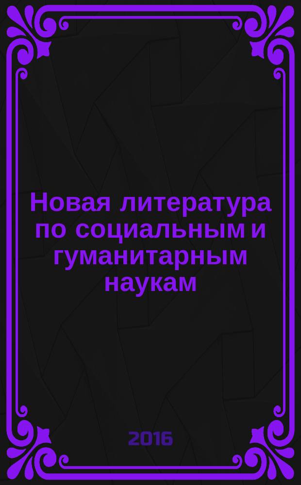 Новая литература по социальным и гуманитарным наукам : библиографический указатель. 2016, № 4