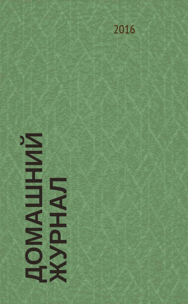 Домашний журнал : копилка семейных советов. 2016, № 6 (452)