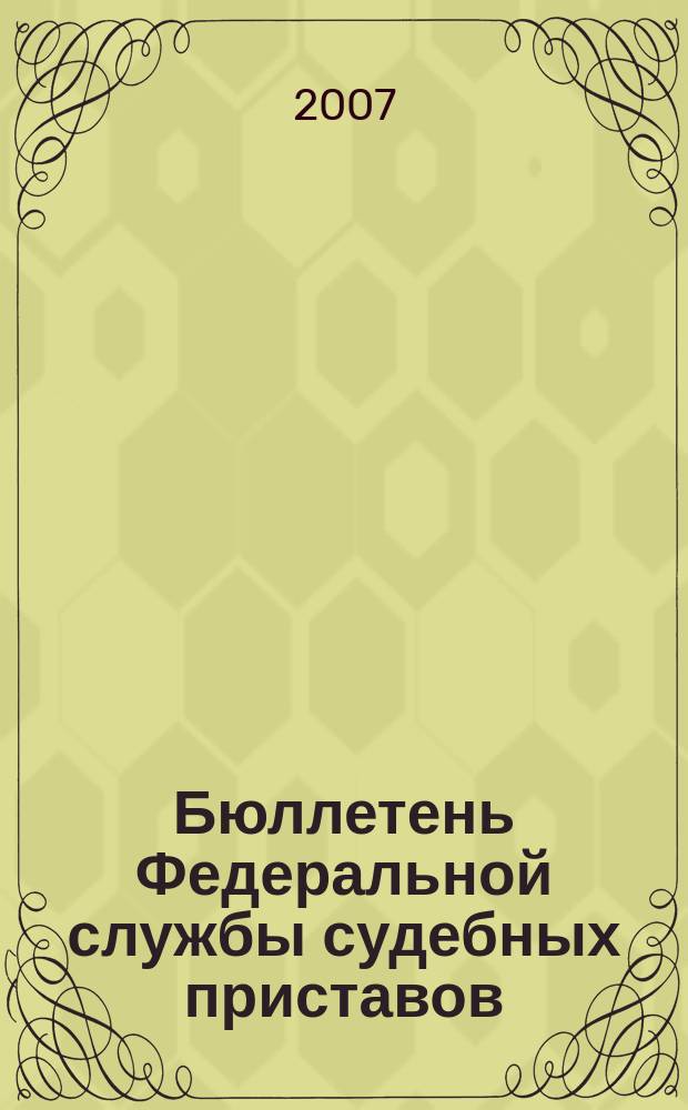 Бюллетень Федеральной службы судебных приставов : официальное издание. 2007, № 1