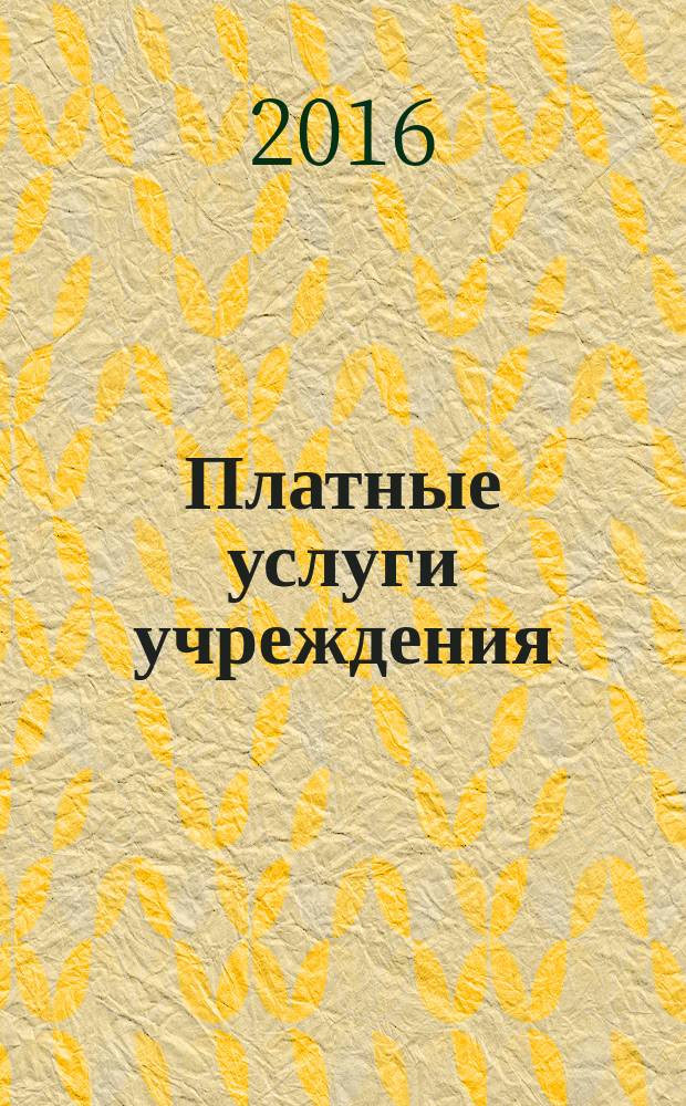 Платные услуги учреждения : все о приносящей доход деятельности и госзадании : журнал для руководителей и экономистов учреждений