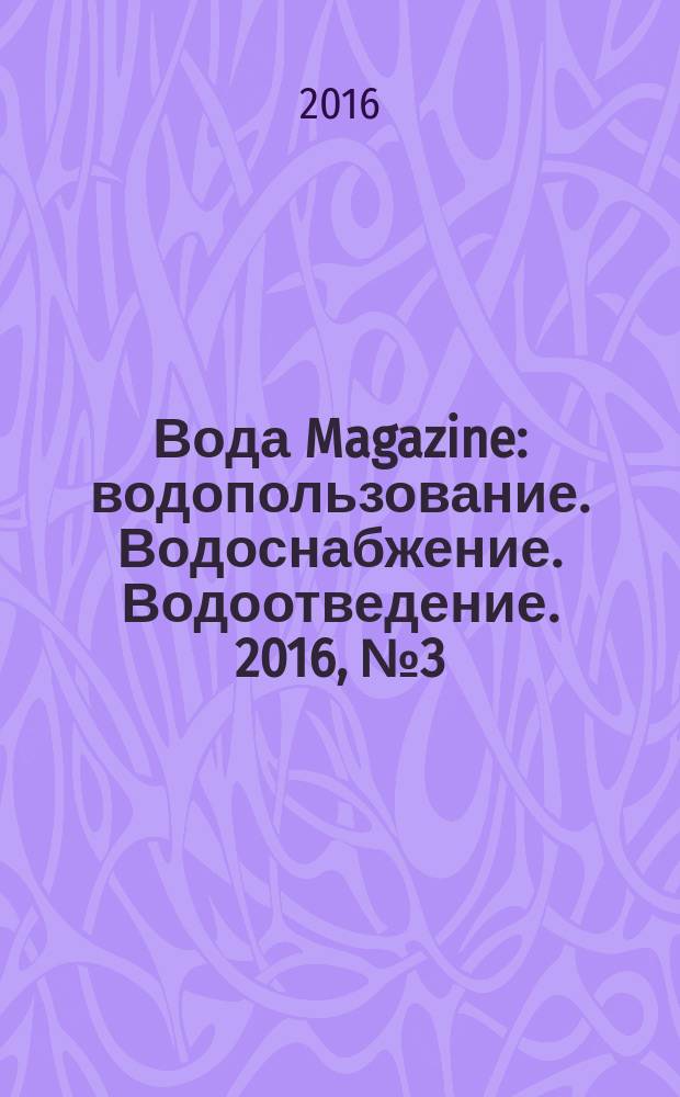 Вода Magazine : водопользование. Водоснабжение. Водоотведение. 2016, № 3 (103)