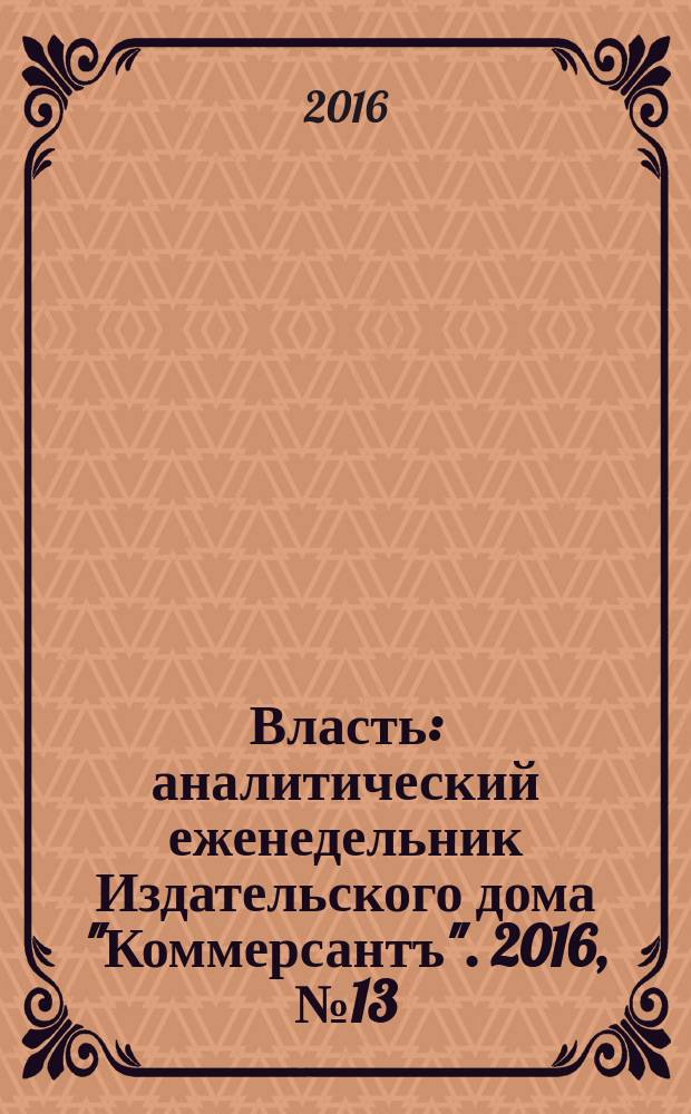 Власть : аналитический еженедельник Издательского дома "Коммерсантъ". 2016, № 13 (1168)