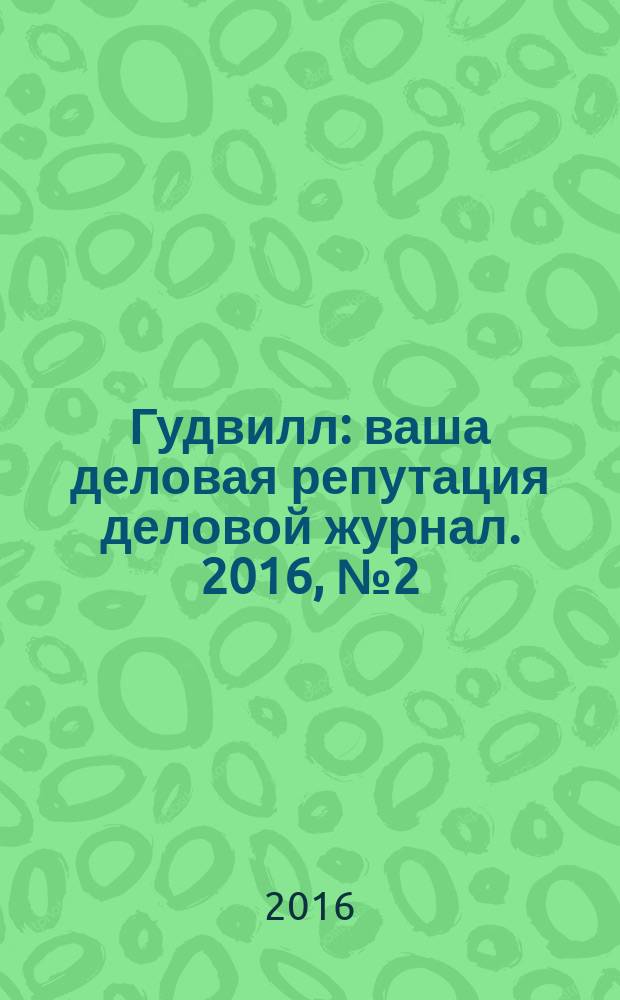 Гудвилл : ваша деловая репутация деловой журнал. 2016, № 2 (5)