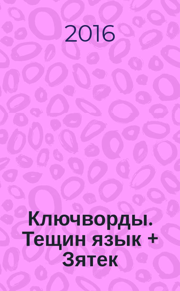 Ключворды. Тещин язык + Зятек : специальный выпуск газеты "777". 2016, № 4 (32)