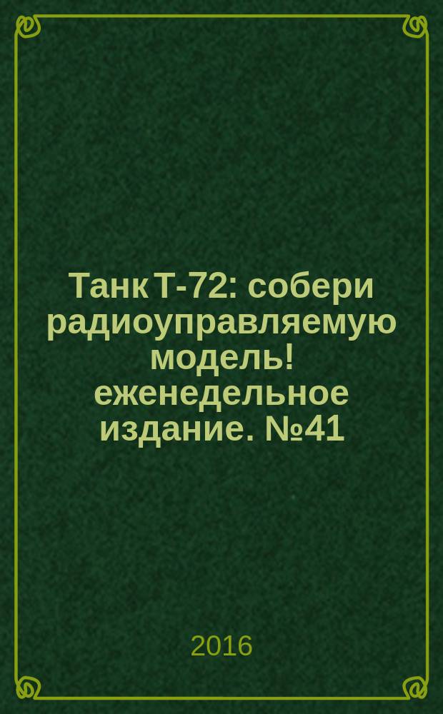 Танк Т-72 : собери радиоуправляемую модель !еженедельное издание. № 41