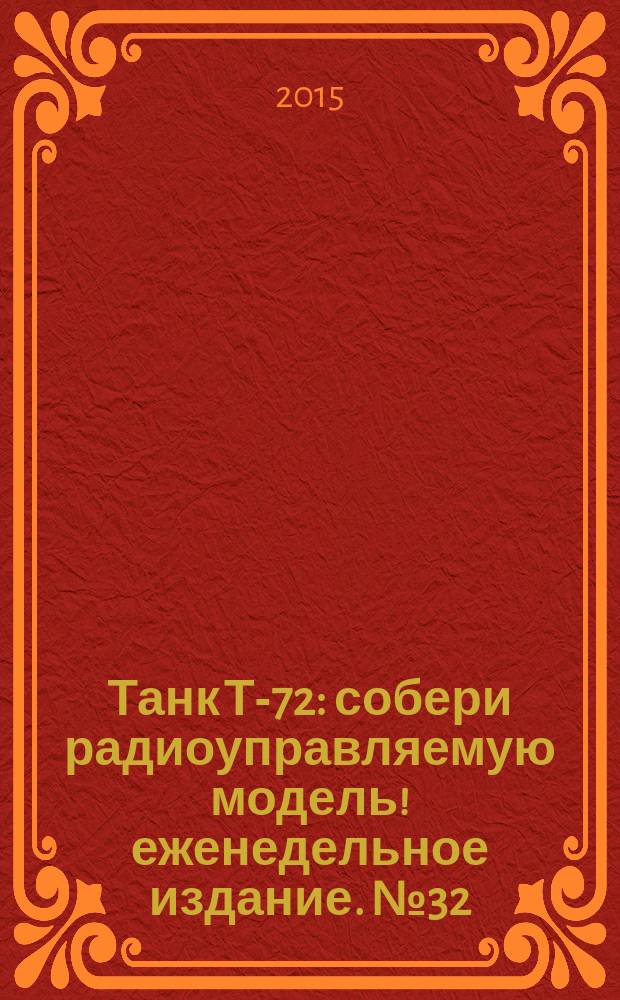 Танк Т-72 : собери радиоуправляемую модель !еженедельное издание. № 32
