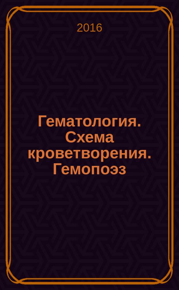 Гематология. Схема кроветворения. Гемопоэз : учебно-методическое пособие для слушателей (теоретическое занятие)
