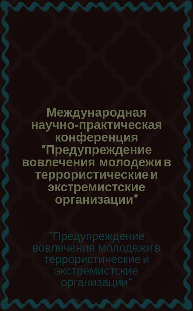 Международная научно-практическая конференция "Предупреждение вовлечения молодежи в террористические и экстремистские организации", [24-25 сентября 2015 г., г. Белгород] : сборник материалов