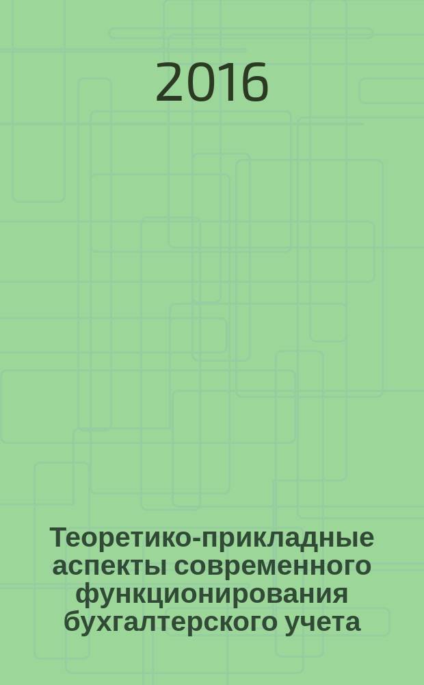 Теоретико-прикладные аспекты современного функционирования бухгалтерского учета : коллективная монография : сборник