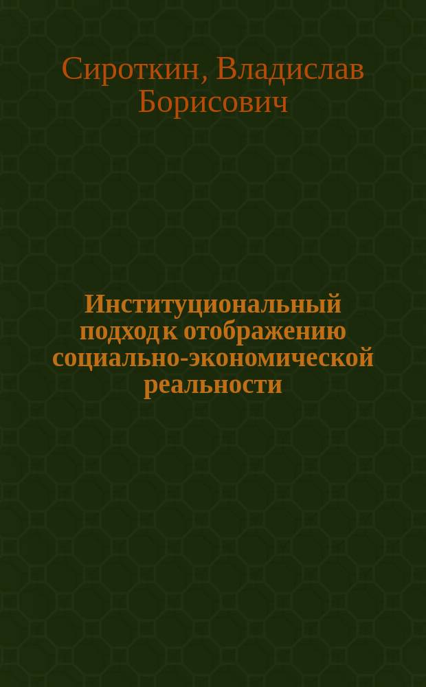 Институциональный подход к отображению социально-экономической реальности : монография