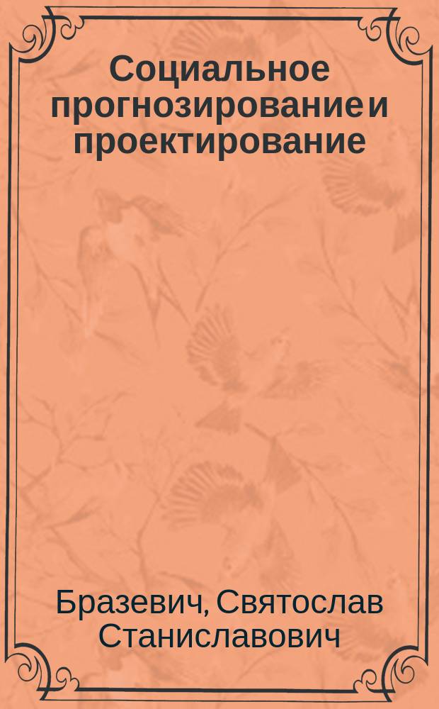 Социальное прогнозирование и проектирование : учебник для самостоятельной работы студентов