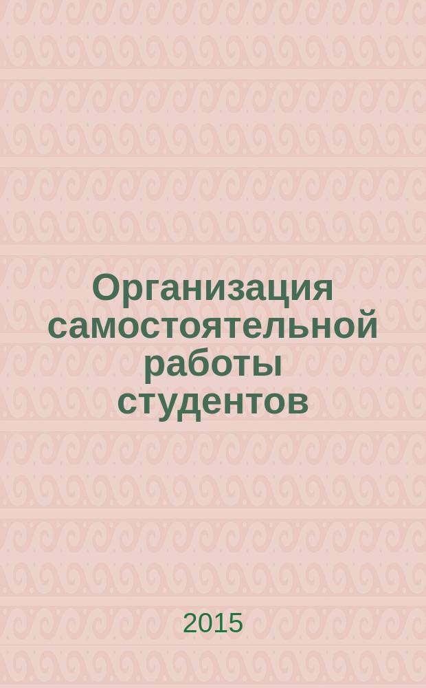 Организация самостоятельной работы студентов : учебно-методическое пособие