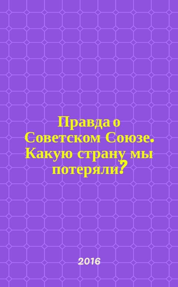 Правда о Советском Союзе. Какую страну мы потеряли?