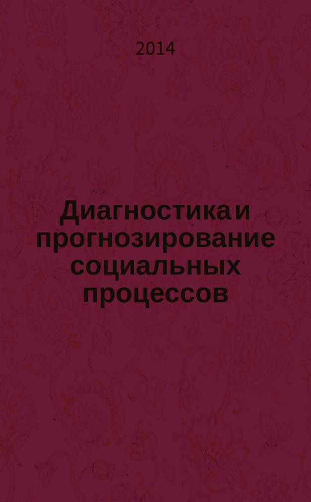 Диагностика и прогнозирование социальных процессов : материалы XI Всероссийской научно-практической (заочной) конференции