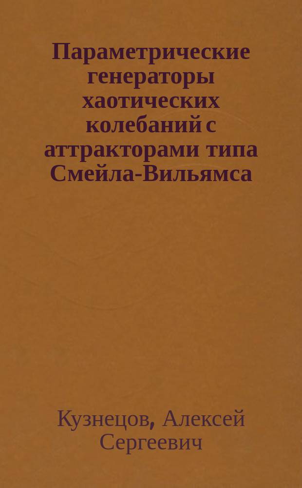 Параметрические генераторы хаотических колебаний с аттракторами типа Смейла-Вильямса : автореферат диссертации на соискание ученой степени кандидата физико-математических наук : специальность 01.04.03 <Радиофизика>