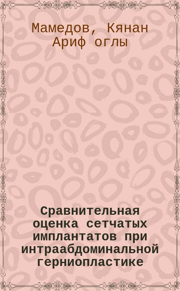 Сравнительная оценка сетчатых имплантатов при интраабдоминальной герниопластике : автореферат диссертации на соискание ученой степени кандидата медицинских наук : специальность 14.01.17 <Хирургия>