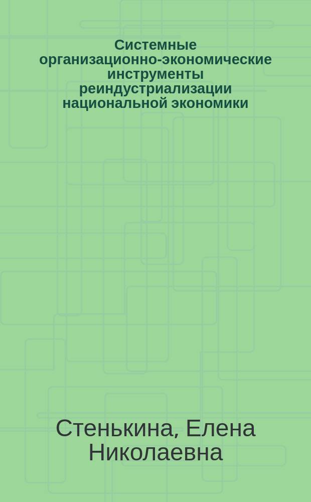 Системные организационно-экономические инструменты реиндустриализации национальной экономики : автореферат диссертации на соискание ученой степени кандидата экономических наук : специальность 08.00.05 <Экономика и управление нар. хоз-вом>