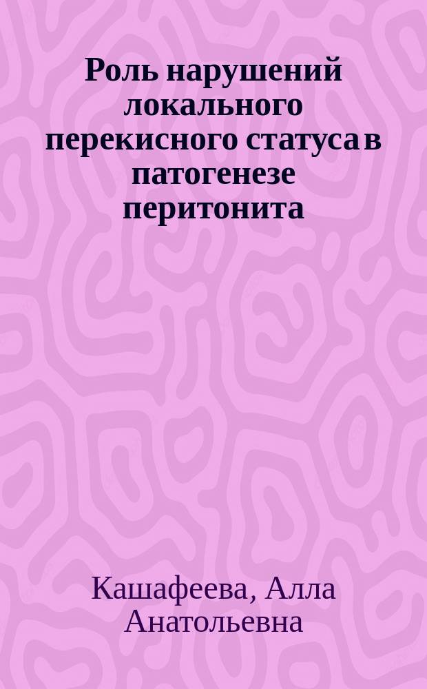 Роль нарушений локального перекисного статуса в патогенезе перитонита (экспериментальное исследование) : автореферат диссертации на соискание ученой степени кандидата медицинских наук : специальность 14.03.03 <Патологическая физиология>