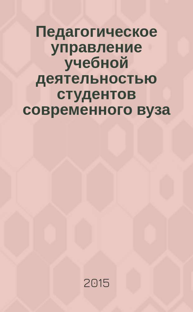Педагогическое управление учебной деятельностью студентов современного вуза : автореферат диссертации на соискание ученой степени доктора педагогических наук : специальность 13.00.01 <Общая педагогика, история педагогики и образования>
