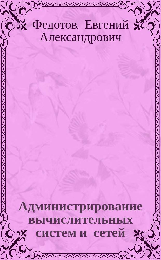 Администрирование вычислительных систем и сетей : учебное пособие для студентов направления подготовки 09.03.01 - Вычислительная техника