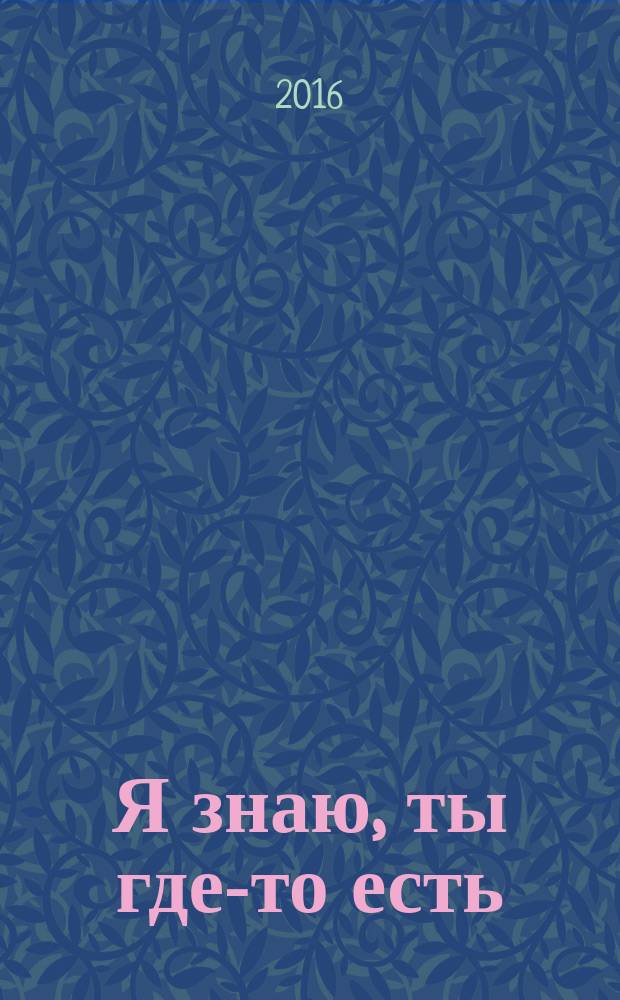 Я знаю, ты где-то есть