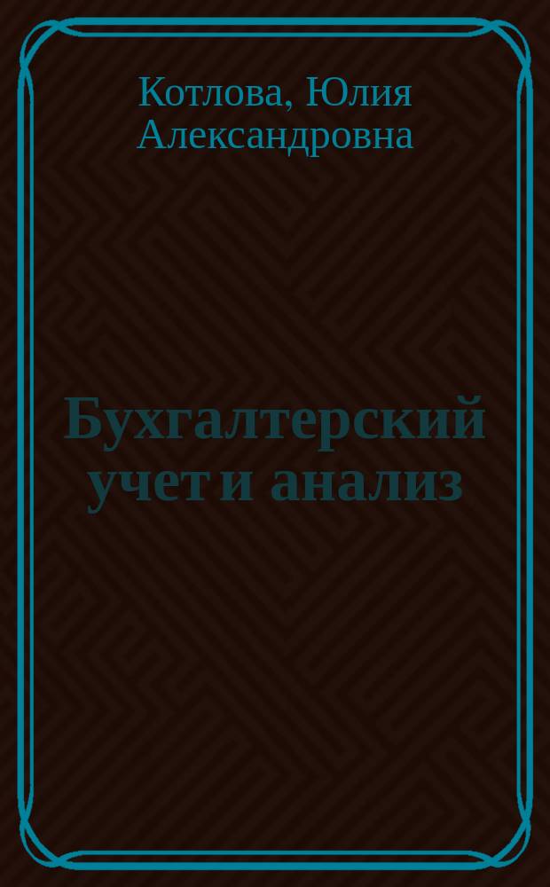 Бухгалтерский учет и анализ: теория бухгалтерского учета : учебное пособие : для студентов и преподавателей всех форм обучения по направлению подготовки 38.03.01 "Экономика по дисциплине "Бухгалтерский учет и анализ"