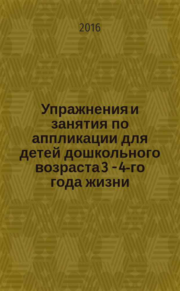 Упражнения и занятия по аппликации для детей дошкольного возраста 3 - 4-го года жизни : учебное пособие