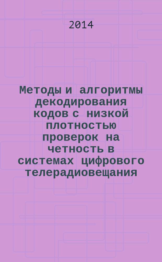 Методы и алгоритмы декодирования кодов с низкой плотностью проверок на четность в системах цифрового телерадиовещания : автореферат диссертации на соискание ученой степени кандидата технических наук : специальность 05.12.04 <Радиотехника, в том числе системы и устройства телевидения>