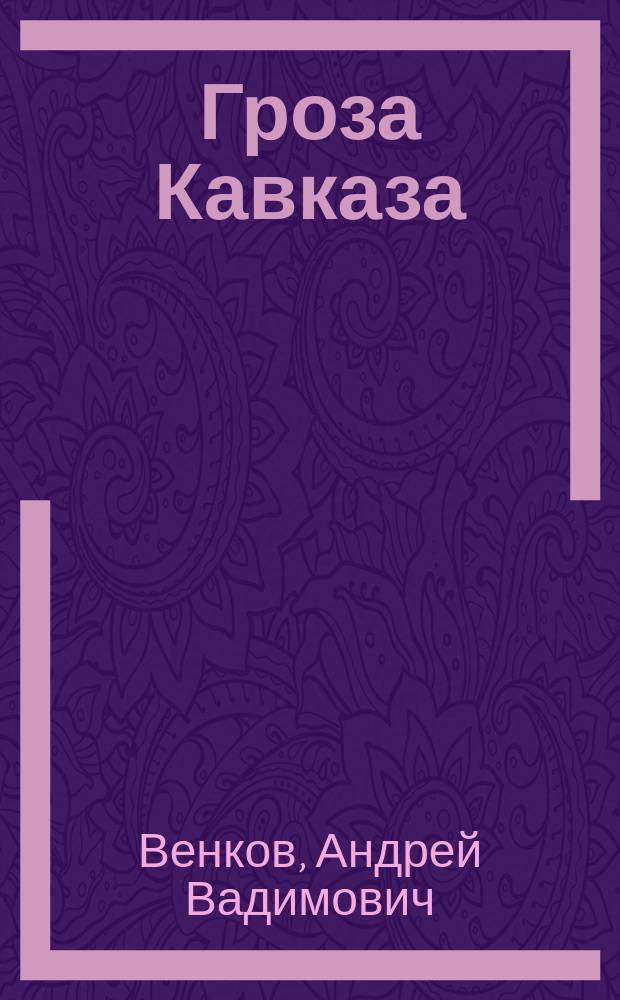 Гроза Кавказа : жизнь и подвиги генерала Бакланова