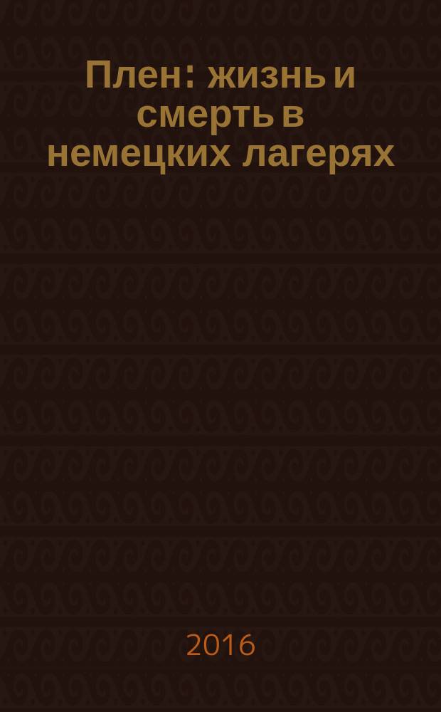 Плен : жизнь и смерть в немецких лагерях
