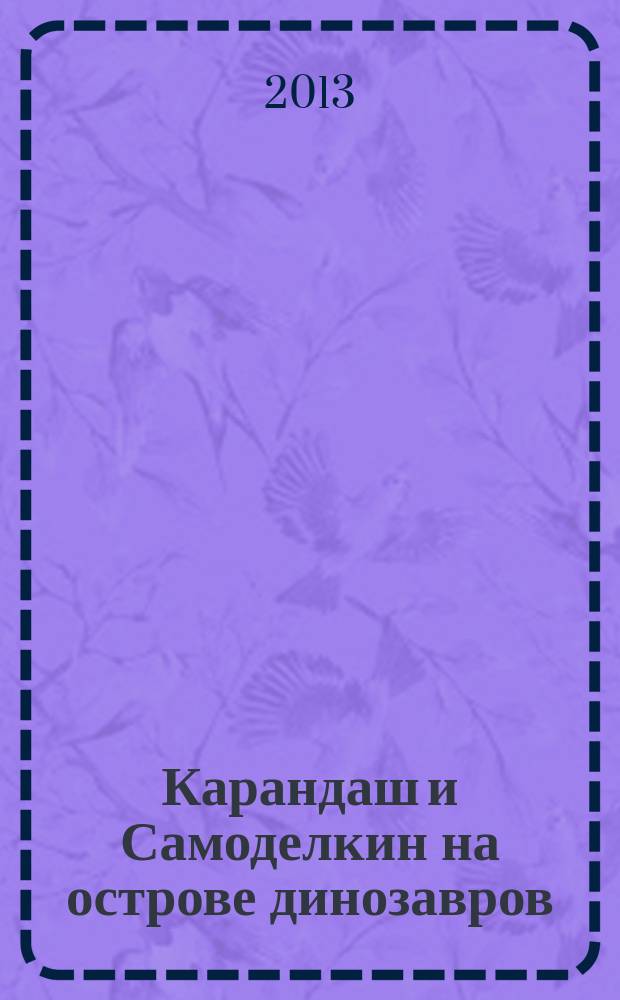 Карандаш и Самоделкин на острове динозавров : повесть