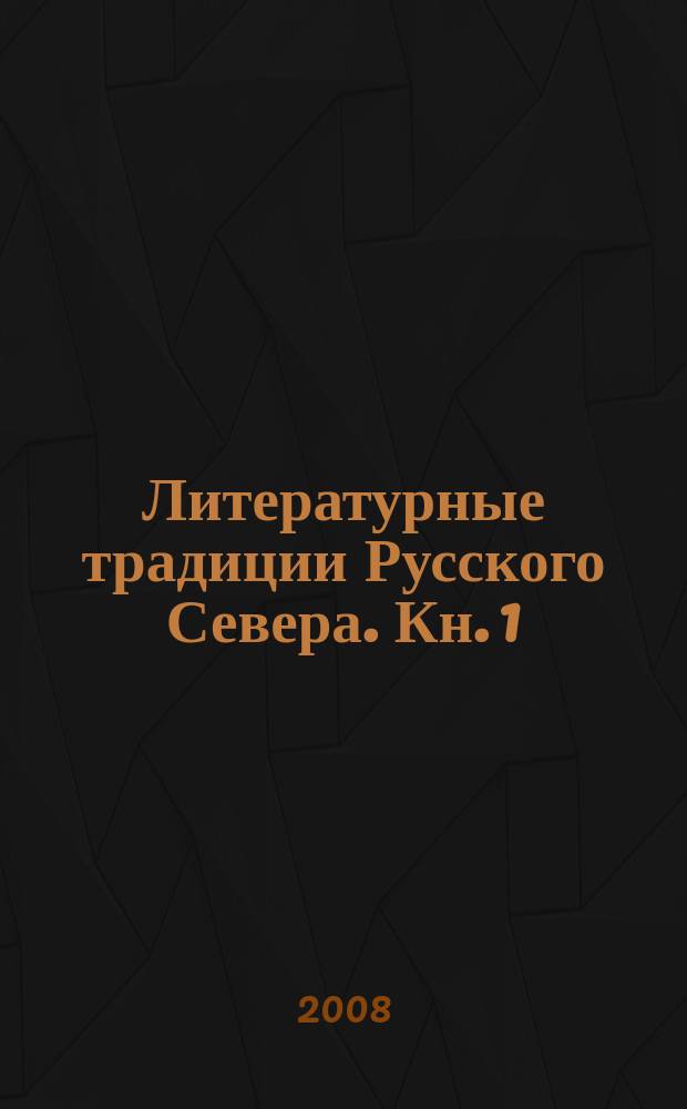 Литературные традиции Русского Севера. Кн. 1 : Писатель и его время
