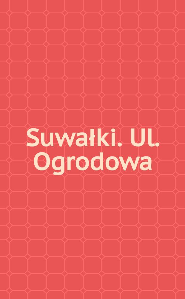 Suwałki. Ul. Ogrodowa : poczt&oacute;wka = Сувалки. Улица Огродова