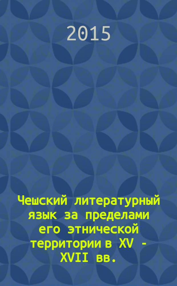 Чешский литературный язык за пределами его этнической территории в XV - XVII вв. : автореферат диссертации на соискание ученой степени кандидата филологических наук : специальность 10.02.03 <Славянские языки>