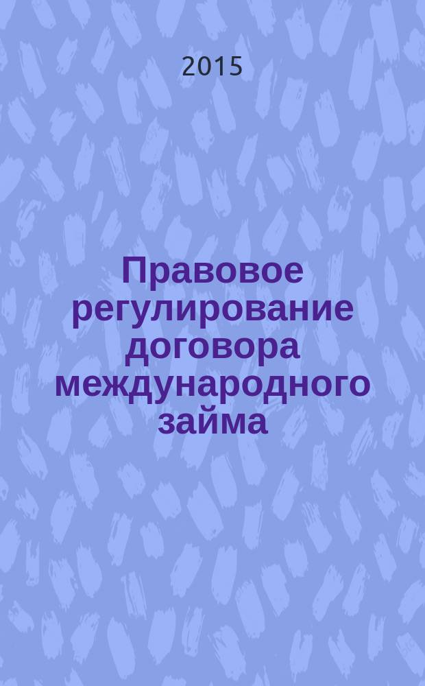 Правовое регулирование договора международного займа : автореферат диссертации на соискание ученой степени кандидата юридических наук : специальность 12.00.03 <Гражданское право; предпринимательское право; семейное право; международное частное право>