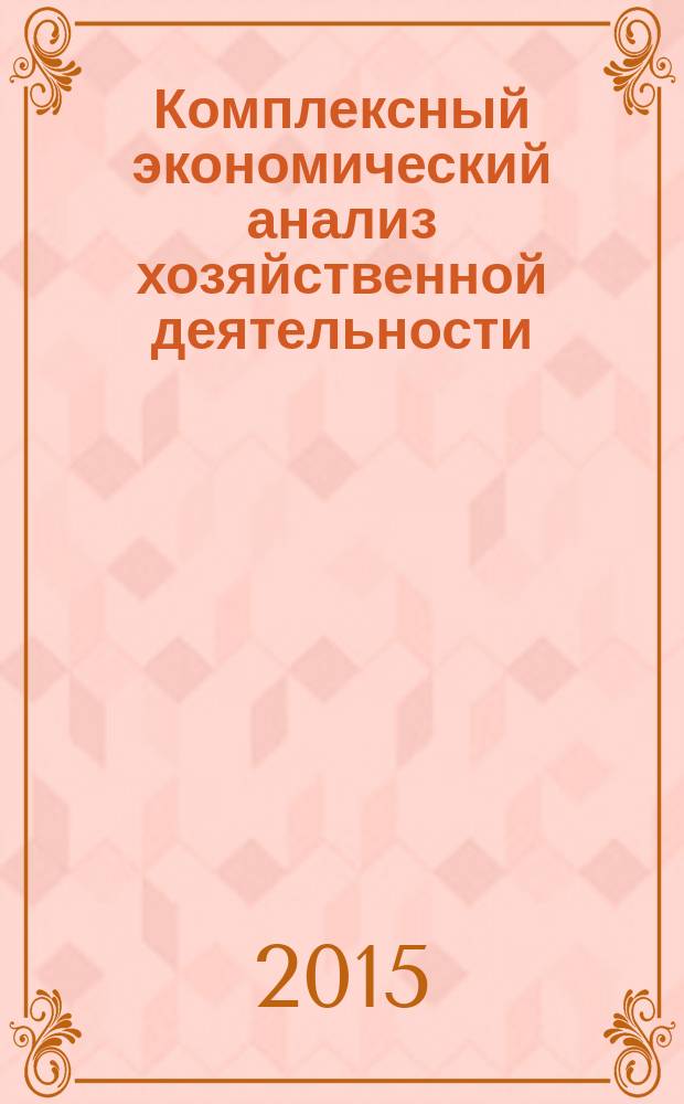 Комплексный экономический анализ хозяйственной деятельности : учебное пособие : для студентов направления подготовки 38.03.01 - Экономика по профилю "Бухгалтерский учёт, анализ и аудит"