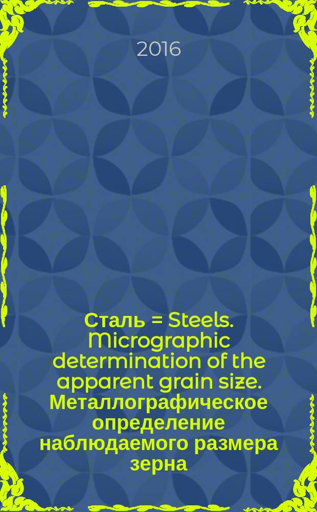 Сталь = Steels. Micrographic determination of the apparent grain size. Металлографическое определение наблюдаемого размера зерна : ГОСТ Р ИСО 643-2015
