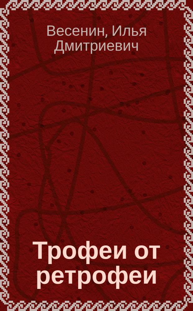 Трофеи от ретрофеи : о тех и для тех, кто верит в чудо и успех!
