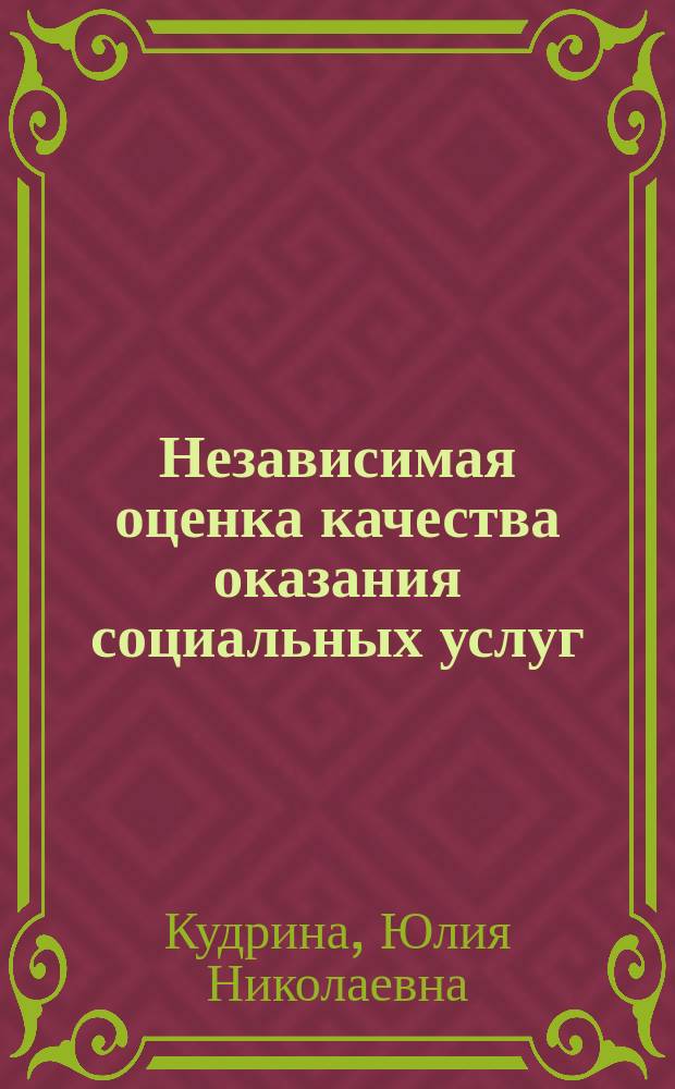 Независимая оценка качества оказания социальных услуг : методическое пособие по проведению независимой оценки качества оказания услуг организациями социального обслуживания