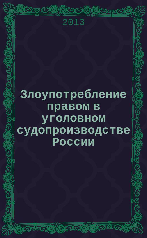 Злоупотребление правом в уголовном судопроизводстве России : автореферат диссертации на соискание ученой степени кандидата юридических наук : специальность 12.00.09 <Уголовный процесс; криминалистика; оперативно-розыскная деятельность>