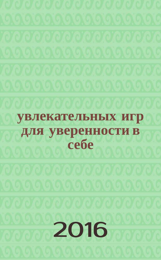100 увлекательных игр для уверенности в себе : игры-занятия с ребёнком