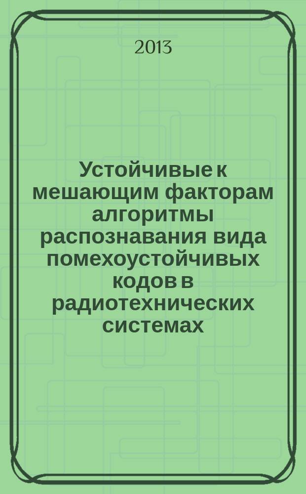 Устойчивые к мешающим факторам алгоритмы распознавания вида помехоустойчивых кодов в радиотехнических системах : автореферат диссертации на соискание ученой степени кандидата технических наук : специальность 05.12.04 <Радиотехника, в том числе системы и устройства телевидения>