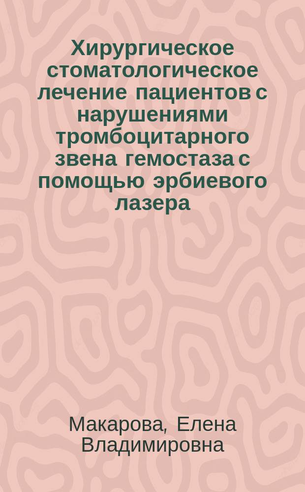 Хирургическое стоматологическое лечение пациентов с нарушениями тромбоцитарного звена гемостаза с помощью эрбиевого лазера : автореферат диссертации на соискание ученой степени кандидата медицинских наук : специальность 14.01.14 <Стоматология> : специальность 14.01.21 <Гематология и переливание крови>