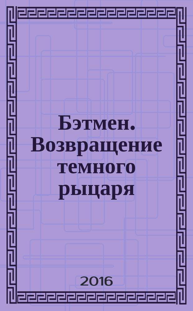 Бэтмен. Возвращение темного рыцаря : графический роман : абсолютное издание
