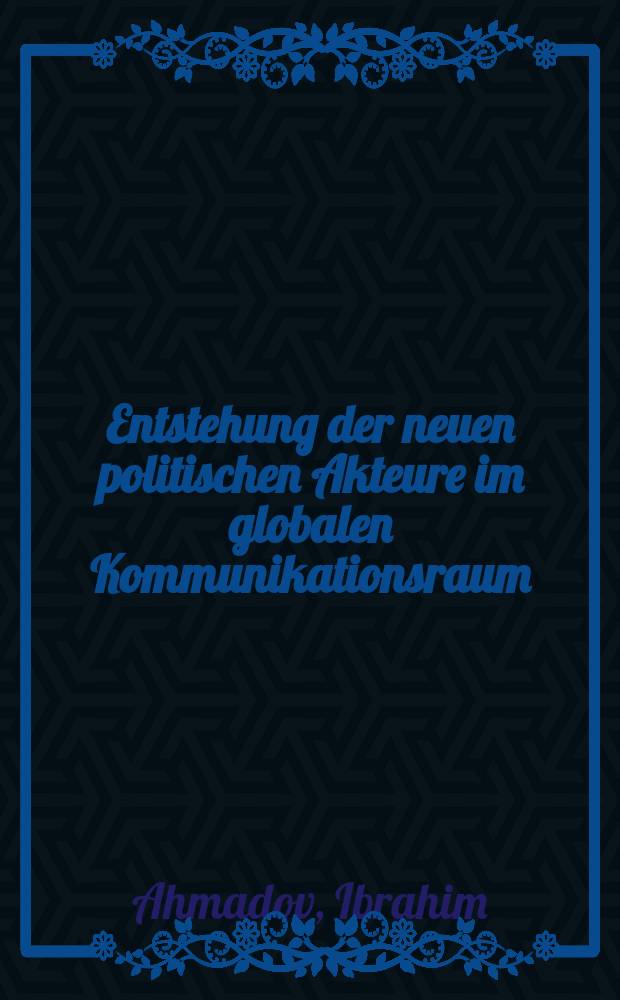 Entstehung der neuen politischen Akteure im globalen Kommunikationsraum = Возникновение новых политических субъектов в глобальном коммуникационном пространстве